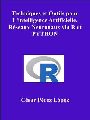 cover image of Techniques et Outils pour L'intelligence Artificielle.  Réseaux Neuronaux via R et Python